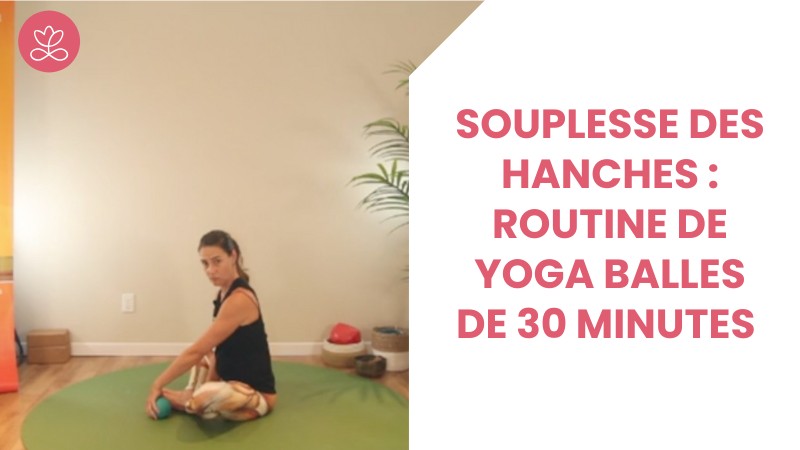 Jour 15. Souplesse des hanches : Routine de Yoga Balles de 30 minutes avec Mireille Martel (26 min)